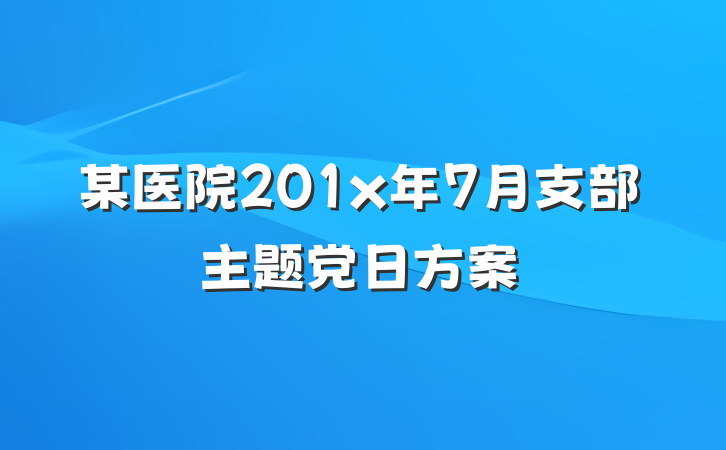某医院201x年7月支部主题党日方案