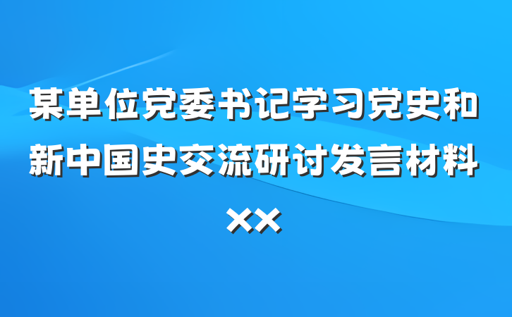 某单位党委书记学习党史和新中国史交流研讨发言材料xx