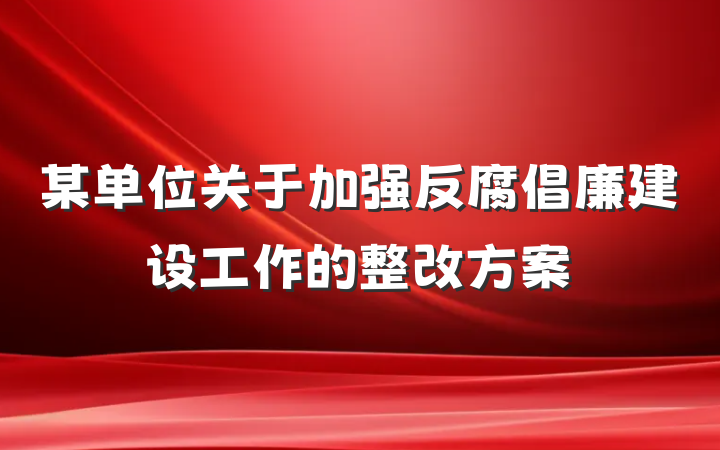 某单位关于加强反腐倡廉建设工作的整改方案