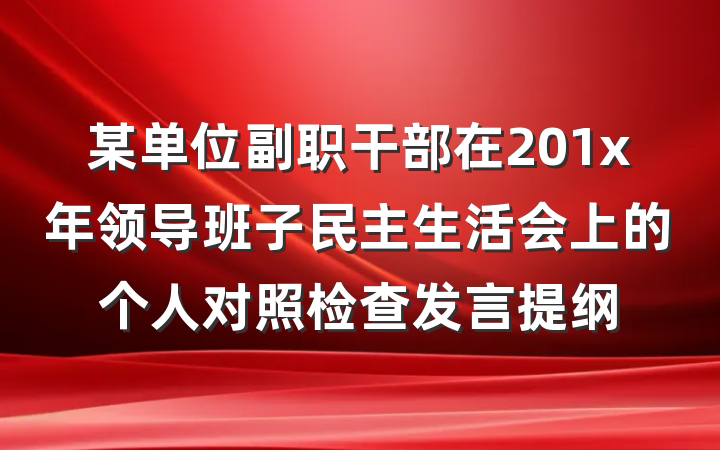某单位副职干部在201x年领导班子民主生活会上的个人对照检查发言提纲