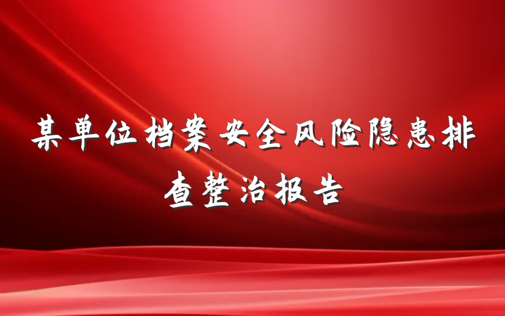 某单位档案安全风险隐患排查整治报告
