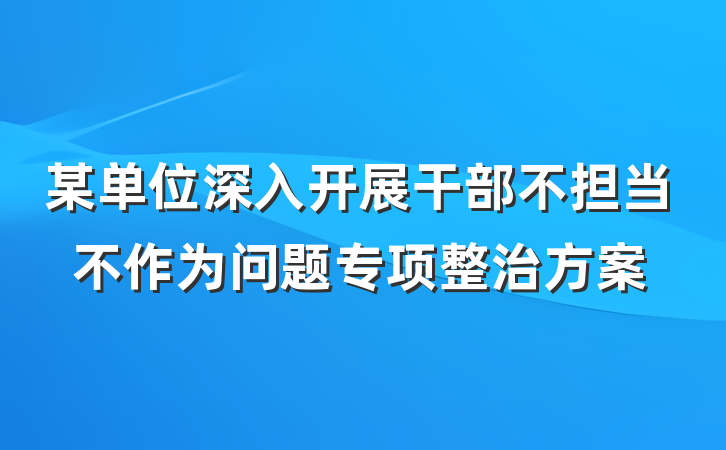 某单位深入开展干部不担当不作为问题专项整治方案