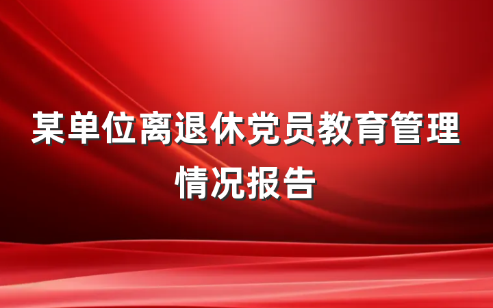 某单位离退休党员教育管理情况报告
