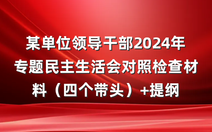 某单位领导干部2024年专题民主生活会对照检查材料（四个带头） 提纲