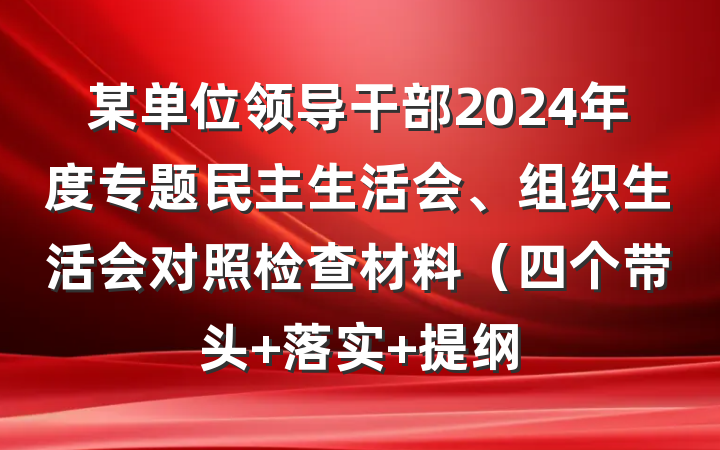 某单位领导干部2024年度专题民主生活会、组织生活会对照检查材料（四个带头+落实 提纲