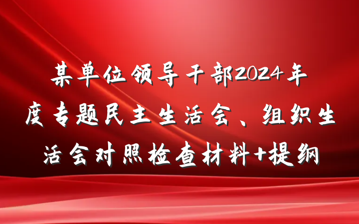 某单位领导干部2024年度专题民主生活会、组织生活会对照检查材料 提纲