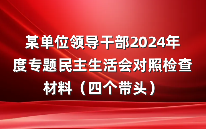 某单位领导干部2024年度专题民主生活会对照检查材料（四个带头）