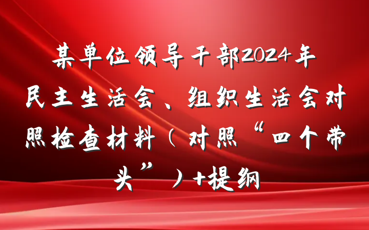 某单位领导干部2024年民主生活会、组织生活会对照检查材料（对照“四个带头”） 提纲