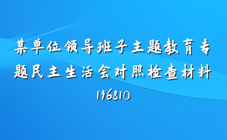 某单位领导班子主题教育专题民主生活会对照检查材料196810