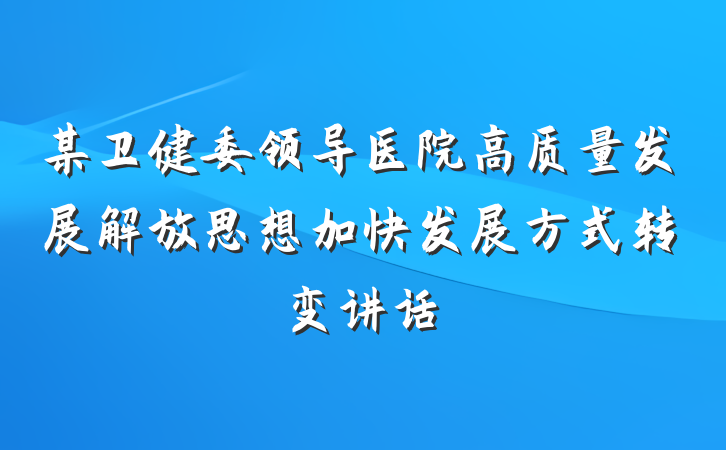 某卫健委领导医院高质量发展解放思想加快发展方式转变讲话