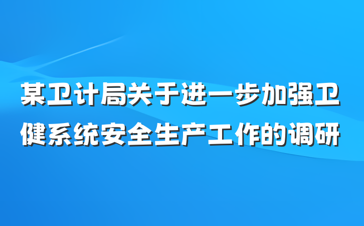 某卫计局关于进一步加强卫健系统安全生产工作的调研
