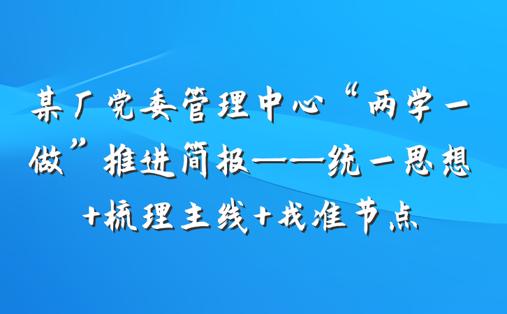 某厂党委管理中心“两学一做”推进简报——统一思想 梳理主线 找准节点