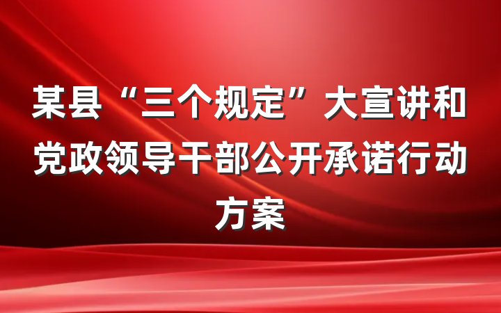 某县“三个规定”大宣讲和党政领导干部公开承诺行动方案
