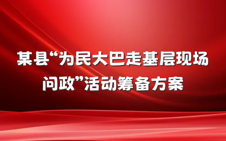 某县“为民大巴走基层现场问政”活动筹备方案