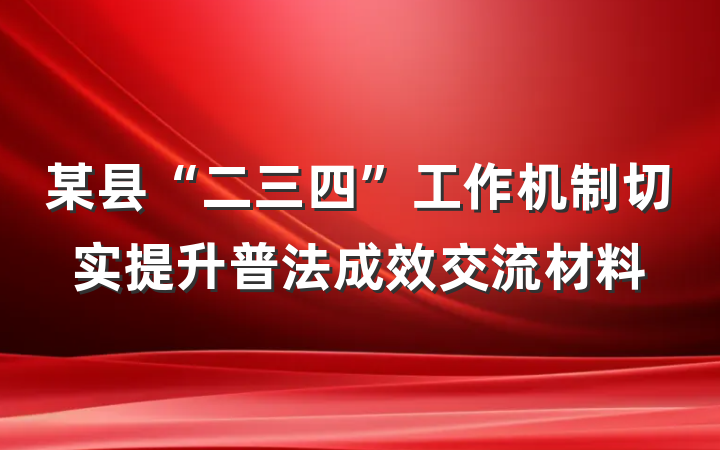 某县“二三四”工作机制切实提升普法成效交流材料