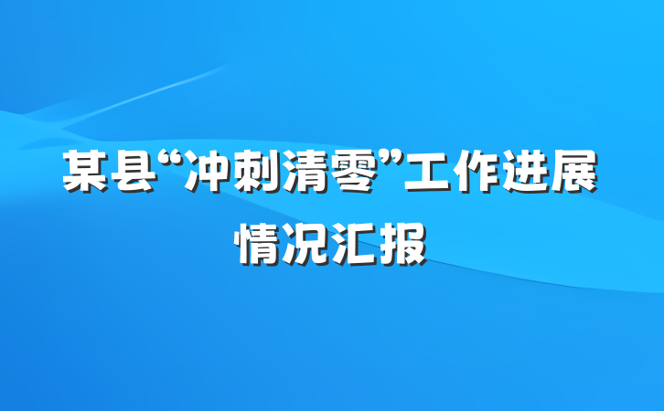 某县“冲刺清零”工作进展情况汇报