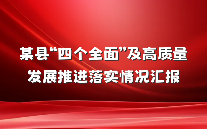 某县“四个全面”及高质量发展推进落实情况汇报