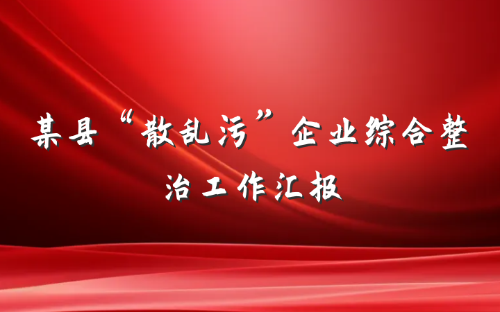 某县“散乱污”企业综合整治工作汇报
