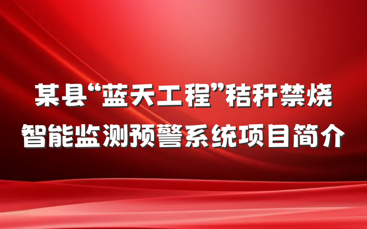 某县“蓝天工程”秸秆禁烧智能监测预警系统项目简介