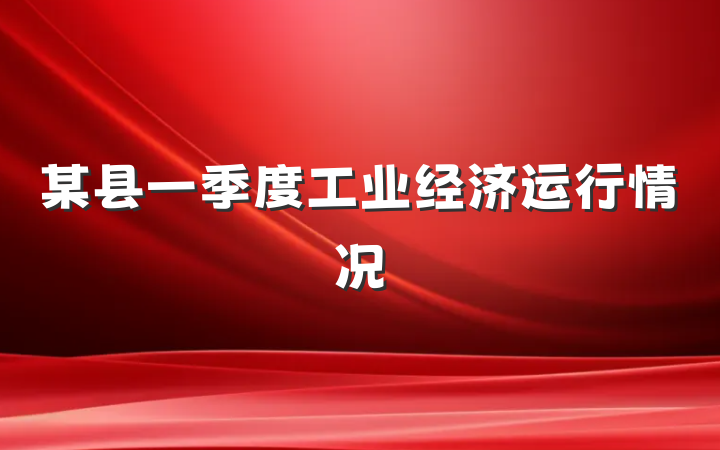 某县一季度工业经济运行情况