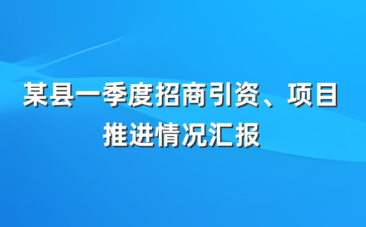 某县一季度招商引资、项目推进情况汇报