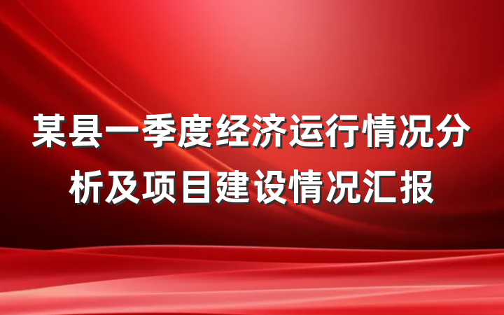某县一季度经济运行情况分析及项目建设情况汇报