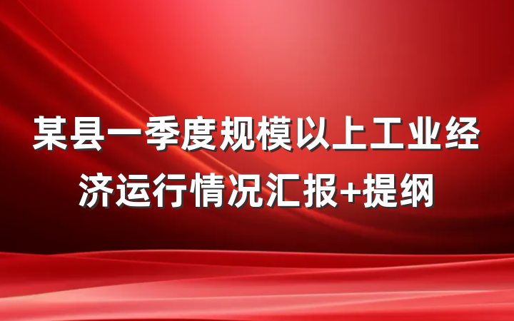 某县一季度规模以上工业经济运行情况汇报 提纲
