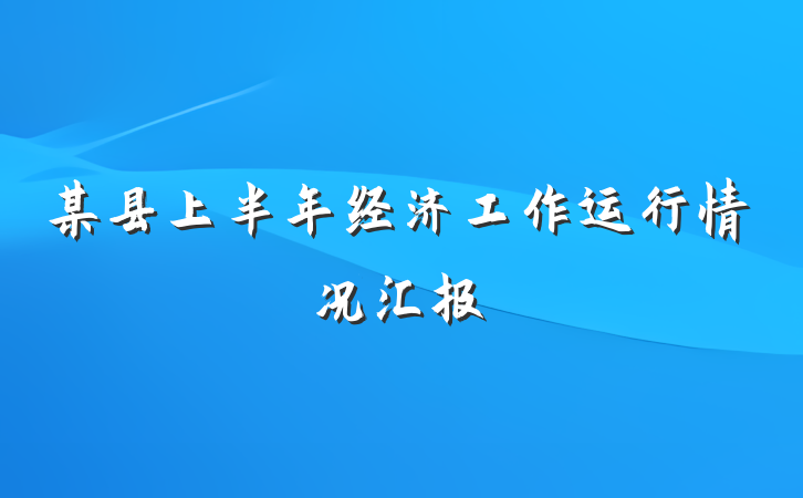 某县上半年经济工作运行情况汇报