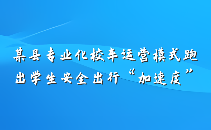 某县专业化校车运营模式跑出学生安全出行“加速度”
