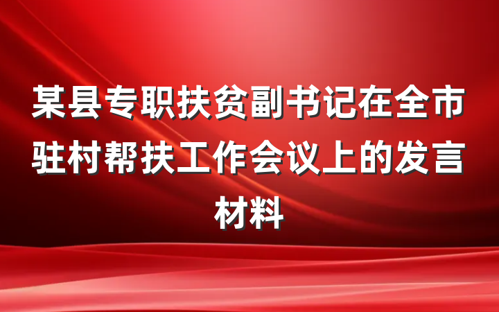 某县专职扶贫副书记在全市驻村帮扶工作会议上的发言材料
