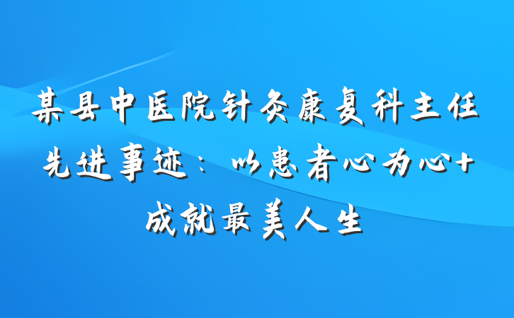 某县中医院针灸康复科主任先进事迹：以患者心为心 成就最美人生