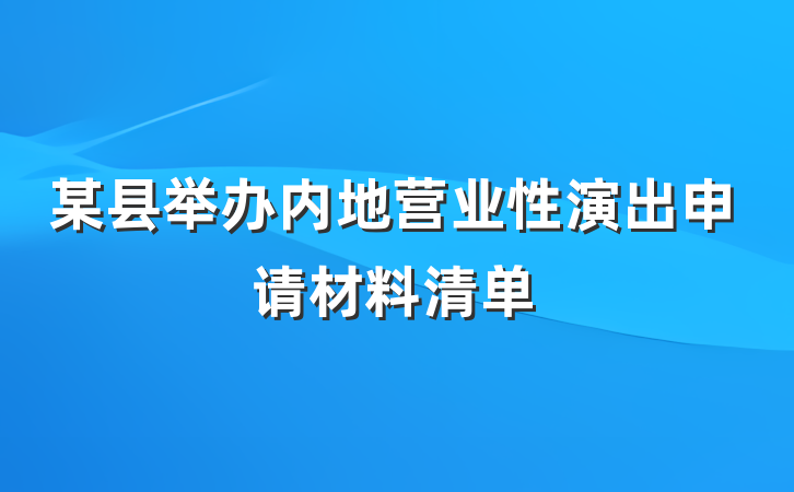 某县举办内地营业性演出申请材料清单