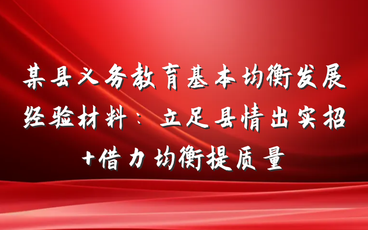 某县义务教育基本均衡发展经验材料：立足县情出实招 借力均衡提质量