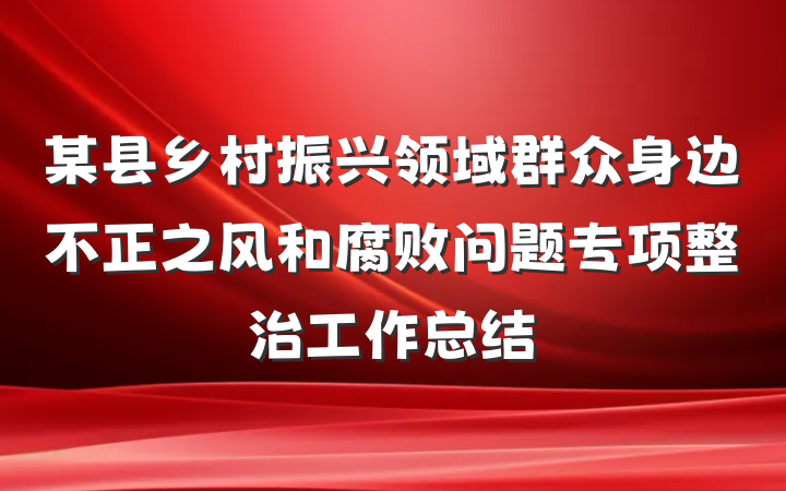 某县乡村振兴领域群众身边不正之风和腐败问题专项整治工作总结