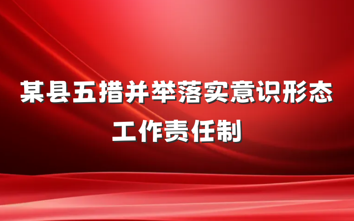 某县五措并举落实意识形态工作责任制