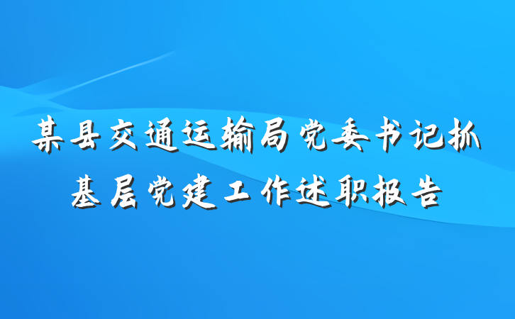 某县交通运输局党委书记抓基层党建工作述职报告