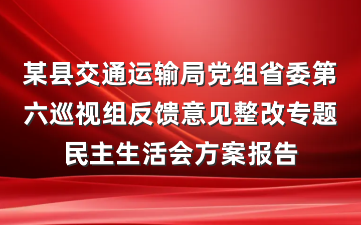 某县交通运输局党组省委第六巡视组反馈意见整改专题民主生活会方案报告