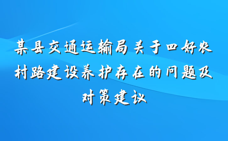 某县交通运输局关于四好农村路建设养护存在的问题及对策建议