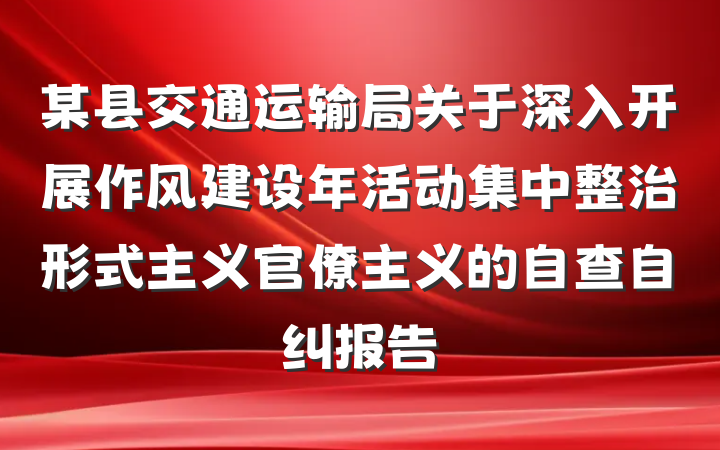 某县交通运输局关于深入开展作风建设年活动集中整治形式主义官僚主义的自查自纠报告