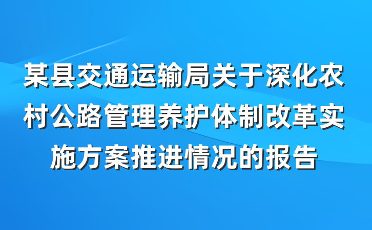 某县交通运输局关于深化农村公路管理养护体制改革实施方案推进情况的报告