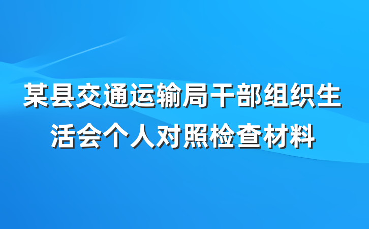 某县交通运输局干部组织生活会个人对照检查材料