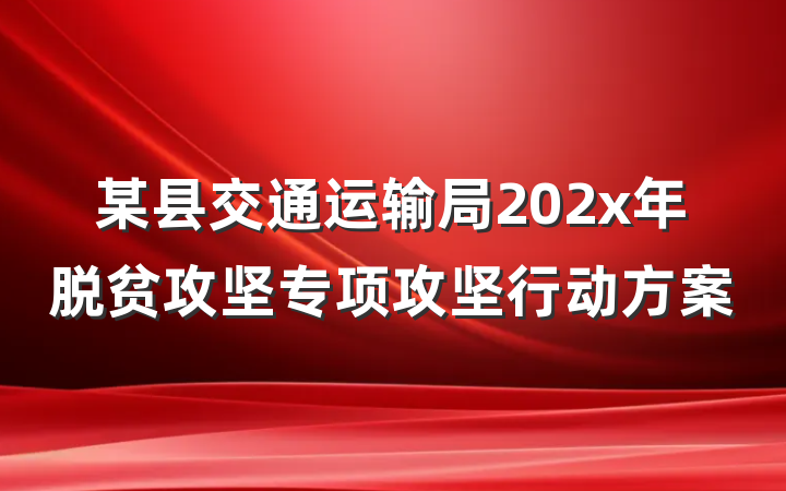 某县交通运输局202x年脱贫攻坚专项攻坚行动方案