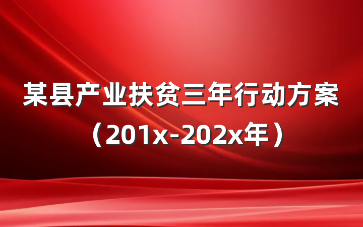 某县产业扶贫三年行动方案（201x-202x年）