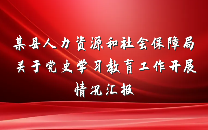 某县人力资源和社会保障局关于党史学习教育工作开展情况汇报