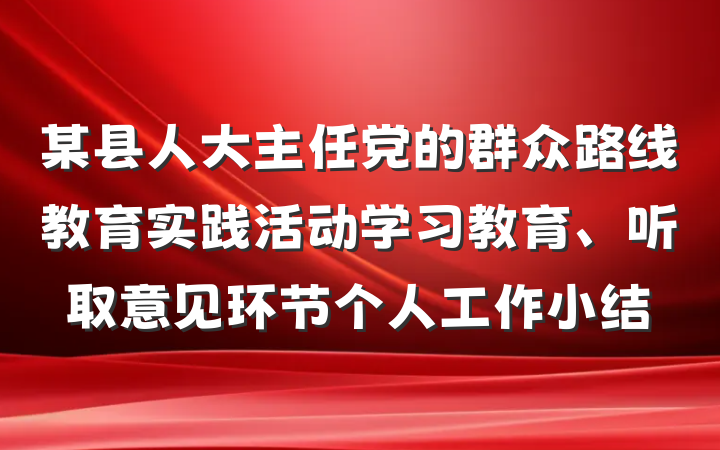 某县人大主任党的群众路线教育实践活动学习教育、听取意见环节个人工作小结