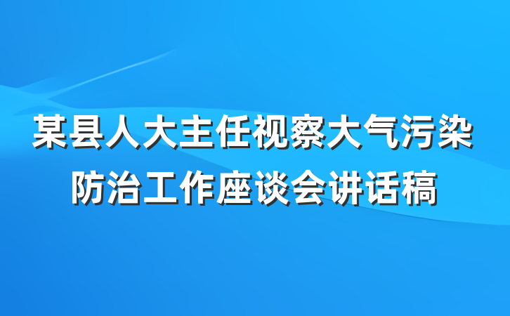 某县人大主任视察大气污染防治工作座谈会讲话稿