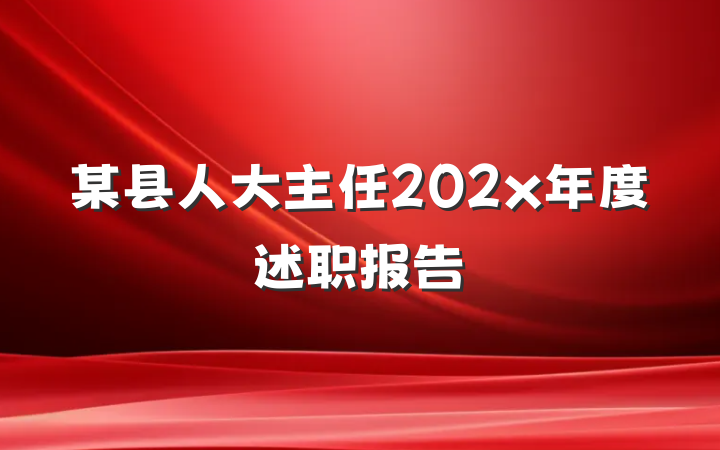 某县人大主任202x年度述职报告