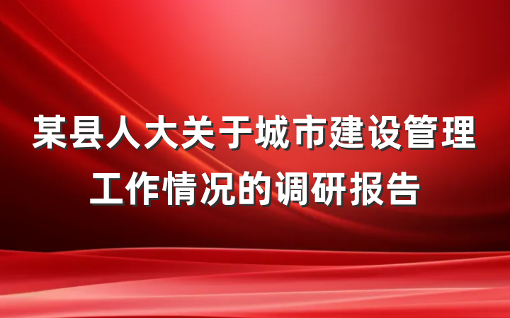 某县人大关于城市建设管理工作情况的调研报告
