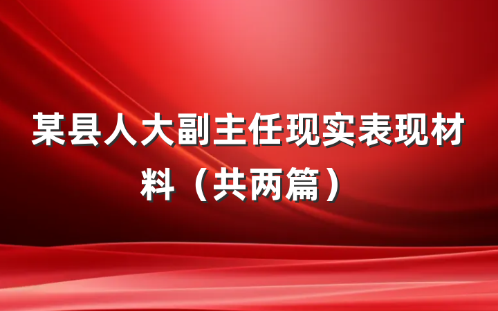 某县人大副主任现实表现材料（共两篇）