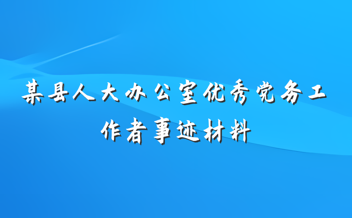 某县人大办公室优秀党务工作者事迹材料
